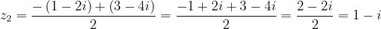 \dpi{120} z_{2}=\frac{-\left ( 1-2i \right )+\left ( 3-4i \right )}{2}=\frac{-1+2i+3-4i}{2}=\frac{2-2i}{2}=1-i